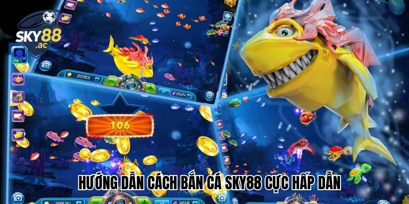 Hướng dẫn cách bắn cá Sky88 cực hấp dẫn