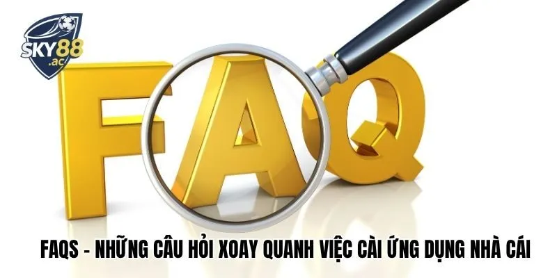 FAQS - Những câu hỏi xoay quanh việc cài ứng dụng nhà cái Sky88