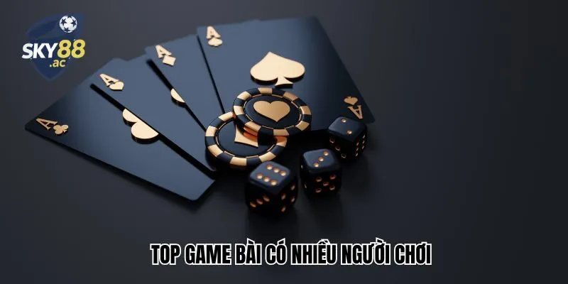 Top game bài có nhiều người chơi