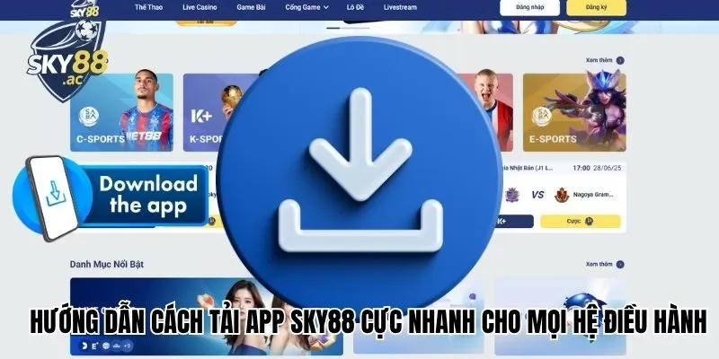 Hướng dẫn cách tải app Sky88 cực nhanh cho mọi hệ điều hành