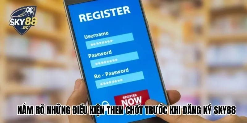 Nắm rõ những điều kiện then chốt trước khi đăng ký Sky88