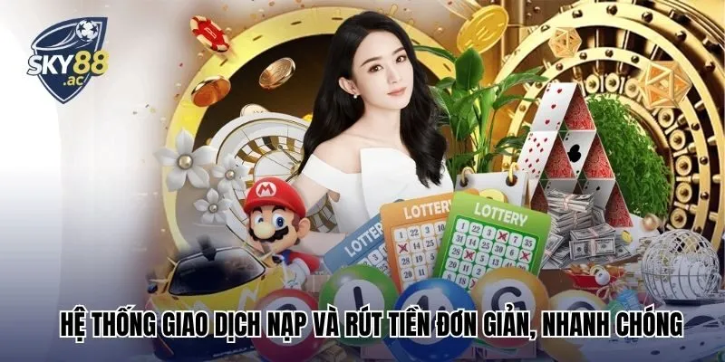 Hệ thống giao dịch nạp và rút tiền đơn giản, nhanh chóng