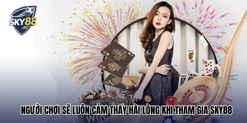 Người chơi sẽ luôn cảm thấy hài lòng khi tham gia giải trí tại đây
